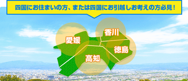 四国にお住まいの方、または四国にお引越しお考えの方必見！