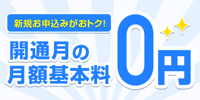 新規お申込みがおトク!開通月の月額基本料0円