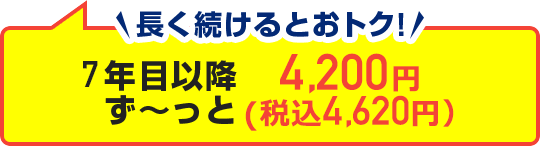 長く使い続けるとおトク！7年目以降 ず〜っと4,200円